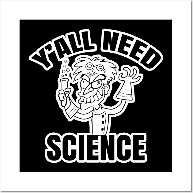 Y'all Need Science Wall Art by AaronShirleyArtist